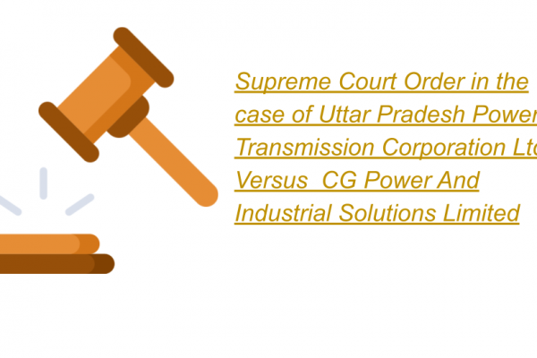 Supreme Court Order in the case of Uttar Pradesh Power Transmission Corporation Ltd. Versus CG Power And Industrial Solutions Limited