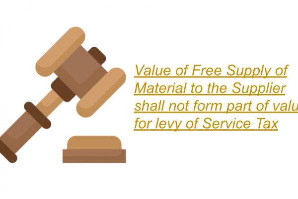 Value of Free Supply of Material to the Supplier shall not form part of value for levy of Service Tax