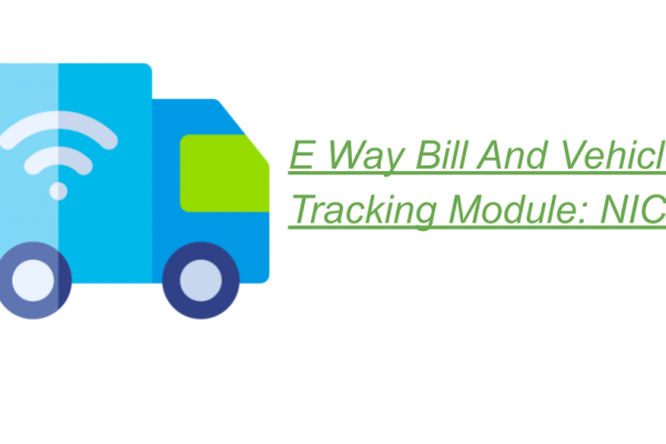 E Way Bill And Vehicle Tracking Module: NIC