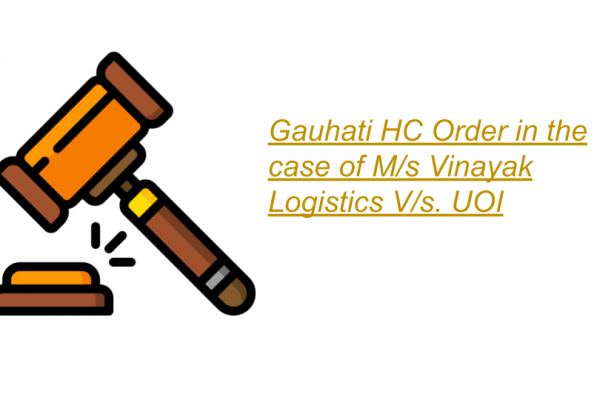 Gauhati HC Order in the case of M/s Vinayak Logistics V/s. UOI