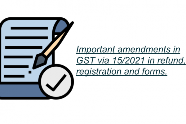 Important amendments in GST via 15/2021 in refund, registration and forms