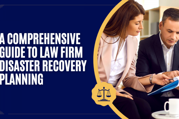 A Comprehensive Guide to Law Firm Disaster Recovery Planning